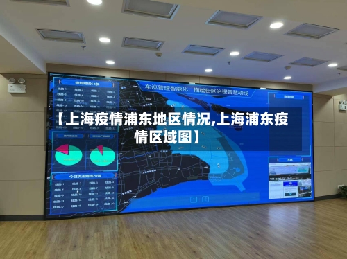 【上海疫情浦东地区情况,上海浦东疫情区域图】