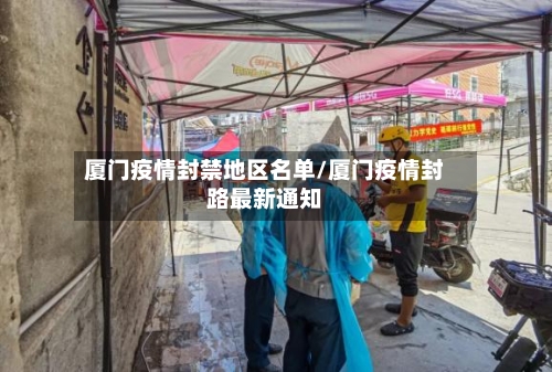 厦门疫情封禁地区名单/厦门疫情封路最新通知