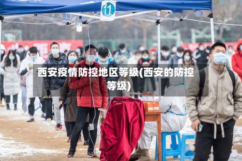 西安疫情防控地区等级(西安的防控等级)