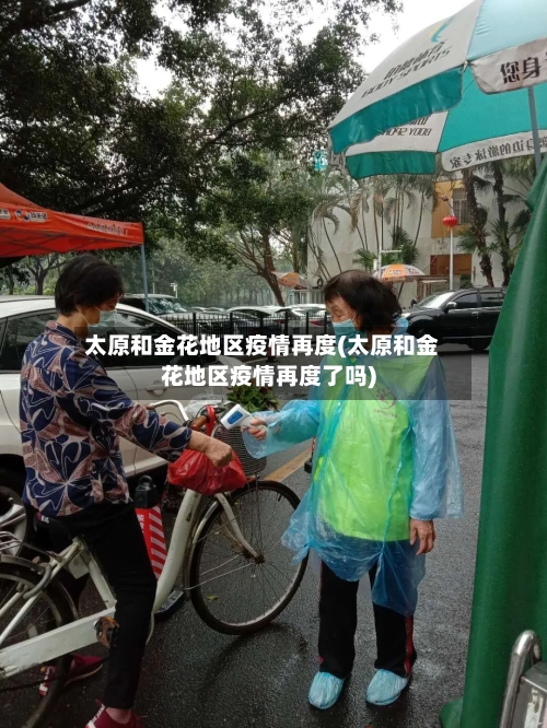 太原和金花地区疫情再度(太原和金花地区疫情再度了吗)-第2张图片