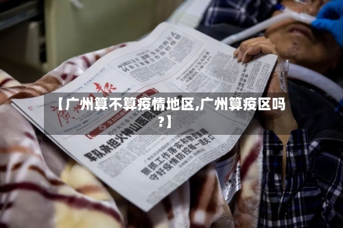【广州算不算疫情地区,广州算疫区吗?】