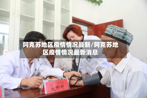 阿克苏地区疫情情况最新/阿克苏地区疫情情况最新消息-第2张图片