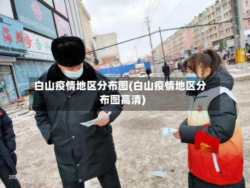 白山疫情地区分布图(白山疫情地区分布图高清)