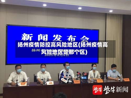 扬州疫情防控高风险地区(扬州疫情高风险地区是那个区)-第3张图片