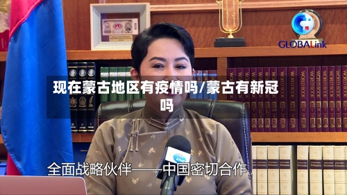 现在蒙古地区有疫情吗/蒙古有新冠吗
