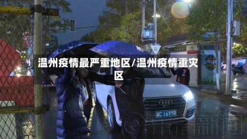 温州疫情最严重地区/温州疫情重灾区-第2张图片
