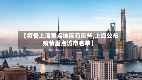 【疫情上海重点地区有哪些,上海公布疫情重点城市名单】