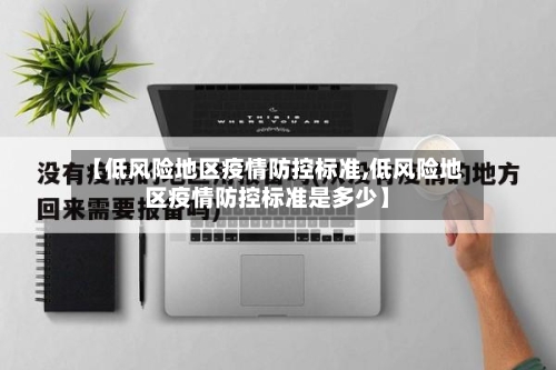 【低风险地区疫情防控标准,低风险地区疫情防控标准是多少】