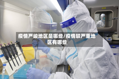 疫情严峻地区是哪些/疫情较严重地区有哪些-第2张图片