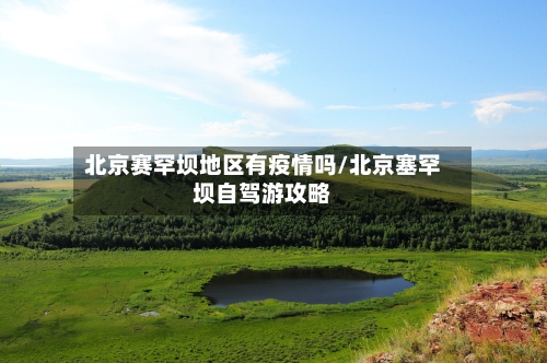 北京赛罕坝地区有疫情吗/北京塞罕坝自驾游攻略