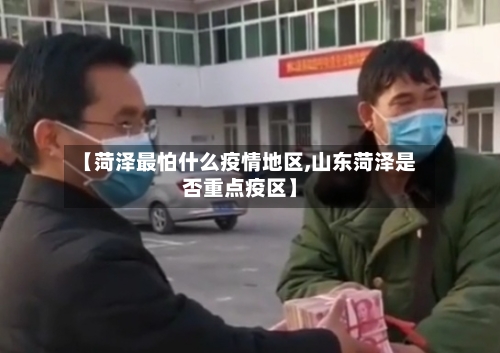 【菏泽最怕什么疫情地区,山东菏泽是否重点疫区】-第3张图片