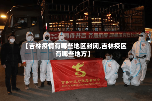 【吉林疫情有哪些地区封闭,吉林疫区有哪些地方】-第2张图片
