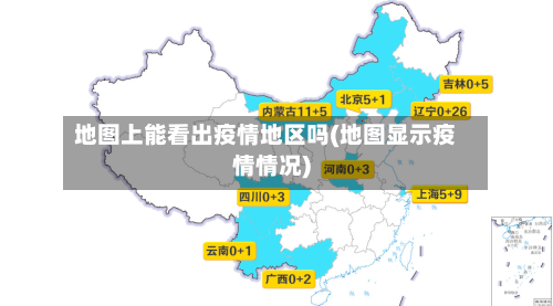 地图上能看出疫情地区吗(地图显示疫情情况)-第2张图片