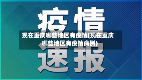 现在重庆哪些地区有疫情(现在重庆哪些地区有疫情病例)