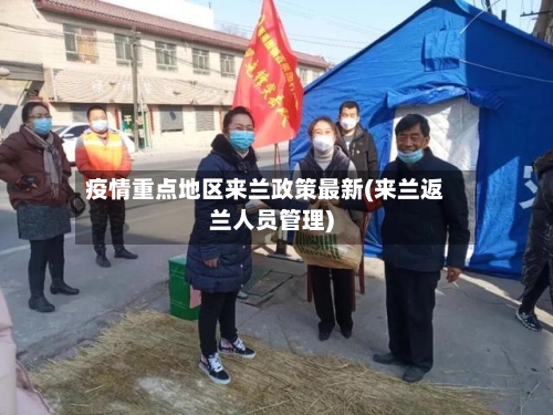 疫情重点地区来兰政策最新(来兰返兰人员管理)-第1张图片