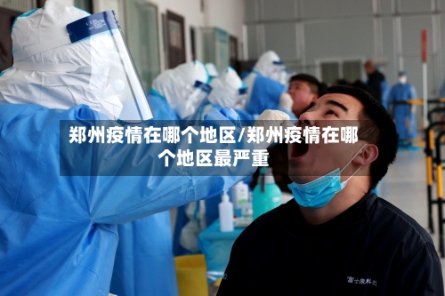 郑州疫情在哪个地区/郑州疫情在哪个地区最严重-第2张图片