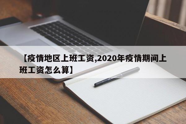 【疫情地区上班工资,2020年疫情期间上班工资怎么算】