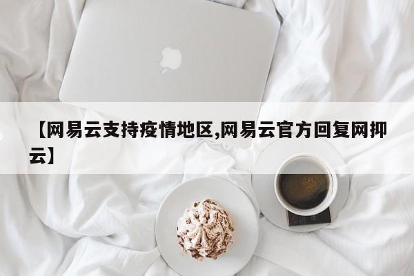 【网易云支持疫情地区,网易云官方回复网抑云】