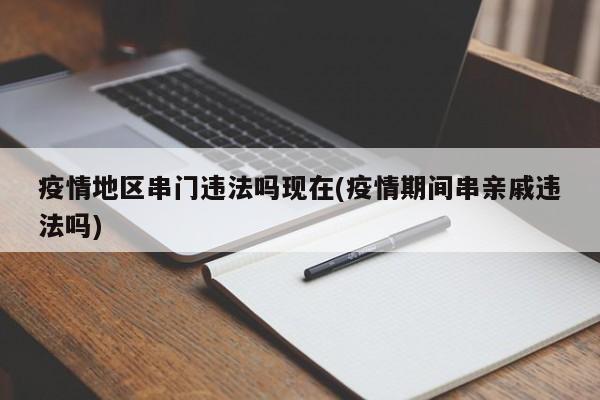 疫情地区串门违法吗现在(疫情期间串亲戚违法吗)