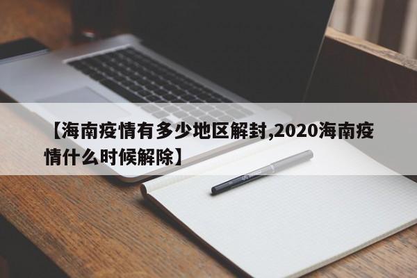 【海南疫情有多少地区解封,2020海南疫情什么时候解除】