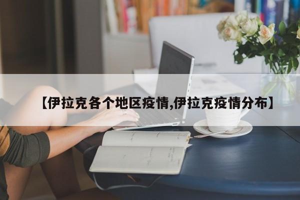 【伊拉克各个地区疫情,伊拉克疫情分布】