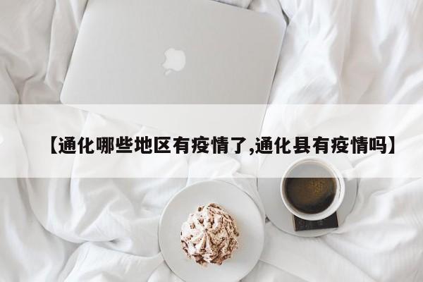 【通化哪些地区有疫情了,通化县有疫情吗】