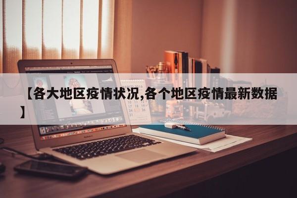 【各大地区疫情状况,各个地区疫情最新数据】