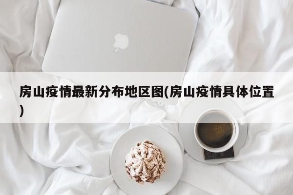 房山疫情最新分布地区图(房山疫情具体位置)