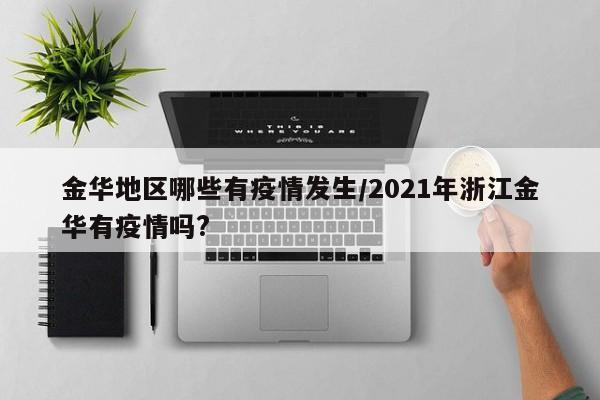 金华地区哪些有疫情发生/2021年浙江金华有疫情吗?