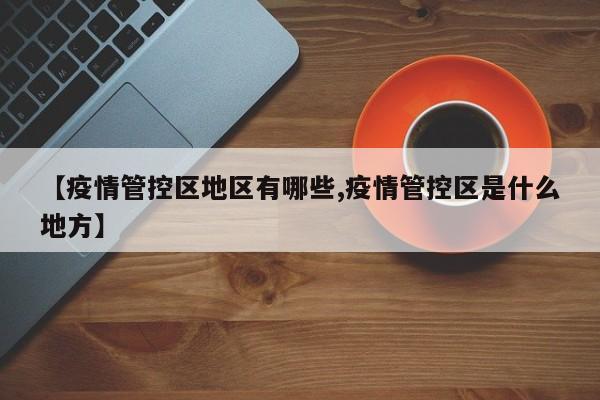【疫情管控区地区有哪些,疫情管控区是什么地方】