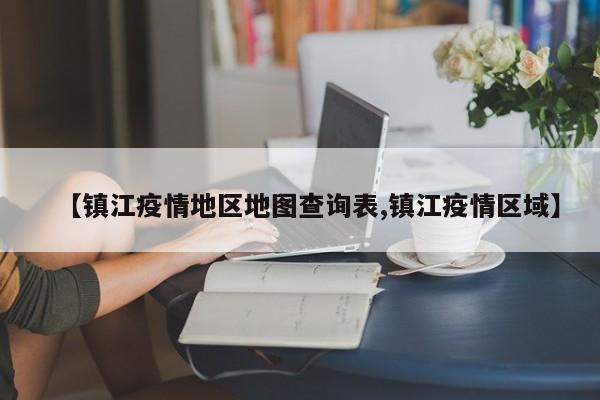 【镇江疫情地区地图查询表,镇江疫情区域】