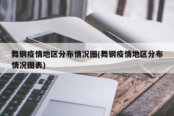 舞钢疫情地区分布情况图(舞钢疫情地区分布情况图表)