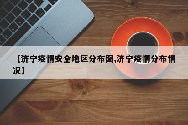 【济宁疫情安全地区分布图,济宁疫情分布情况】