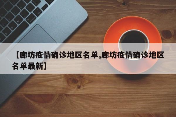 【廊坊疫情确诊地区名单,廊坊疫情确诊地区名单最新】