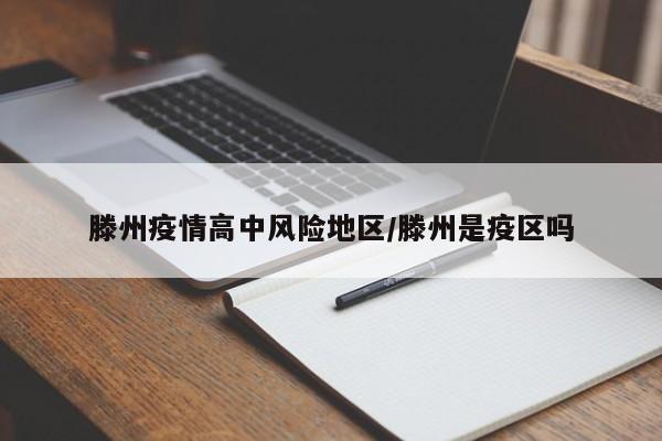 滕州疫情高中风险地区/滕州是疫区吗