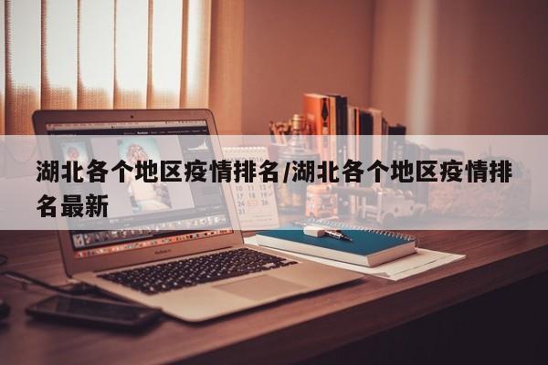湖北各个地区疫情排名/湖北各个地区疫情排名最新