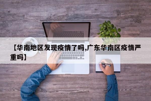 【华南地区发现疫情了吗,广东华南区疫情严重吗】